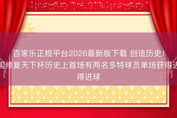 百家乐正规平台2026最新版下载 创造历史！德国修复天下杯历史上首场有两名多特球员单场获得进球