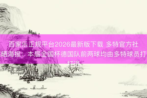 百家乐正规平台2026最新版下载 多特官方社媒晒海报：本届全国杯德国队前两球均由多特球员打进